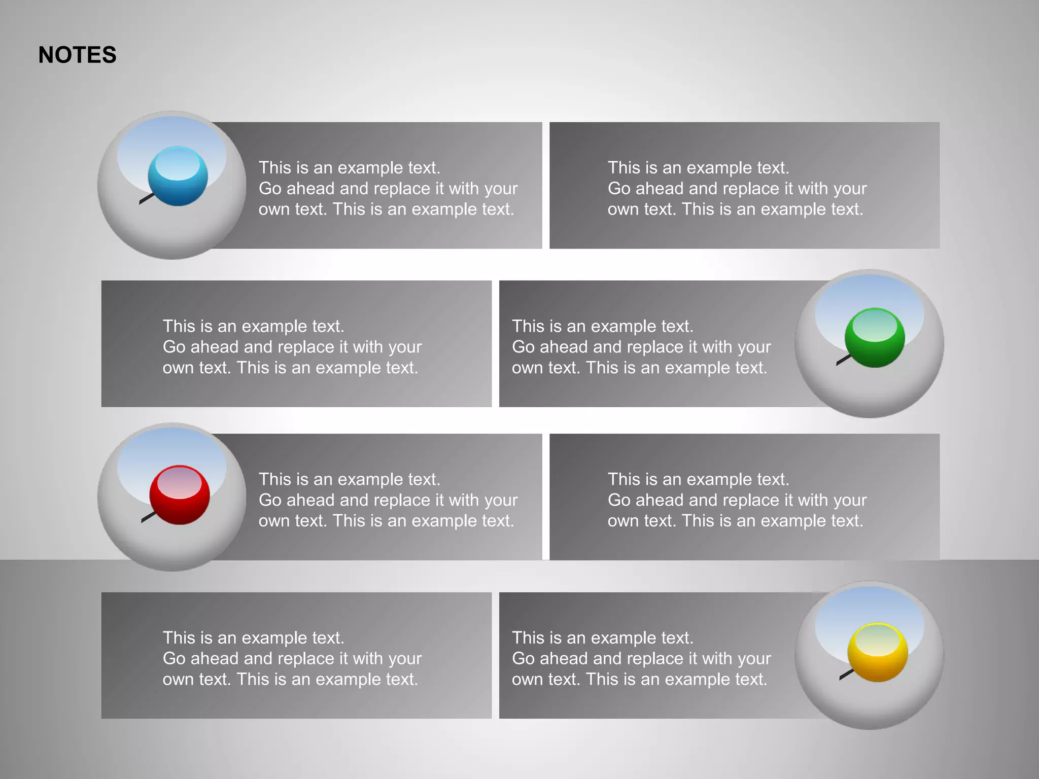NOTES
This is an example text.
Go ahead and replace it with your
own text. This is an example text.
This is an example text.
Go ahead and replace it with your
own text. This is an example text.
This is an example text.
Go ahead and replace it with your
own text. This is an example text.
This is an example text.
Go ahead and replace it with your
own text. This is an example text.
This is an example text.
Go ahead and replace it with your
own text. This is an example text.
This is an example text.
Go ahead and replace it with your
own text. This is an example text.
This is an example text.
Go ahead and replace it with your
own text. This is an example text.
This is an example text.
Go ahead and replace it with your
own text. This is an example text.
 