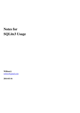 Notes for
SQLite3 Usage
William.L
wiliwe@gmail.com
2014-03-16
 