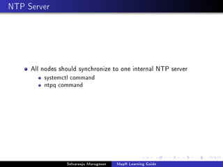 NTP Server
All nodes should synchronize to one internal NTP server
systemctl command
ntpq command
Selvaraaju Murugesan MapR Learning Guide
 