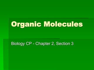 Organic Molecules
Biology CP - Chapter 2, Section 3
 