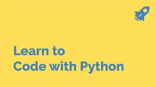 Learn to
Code with Python
 
