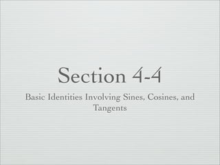 Section 4-4
Basic Identities Involving Sines, Cosines, and
                   Tangents