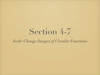 Section 4-7
Scale-Change Images of Circular Functions