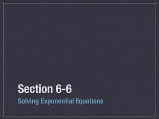 Section 6-6
Solving Exponential Equations