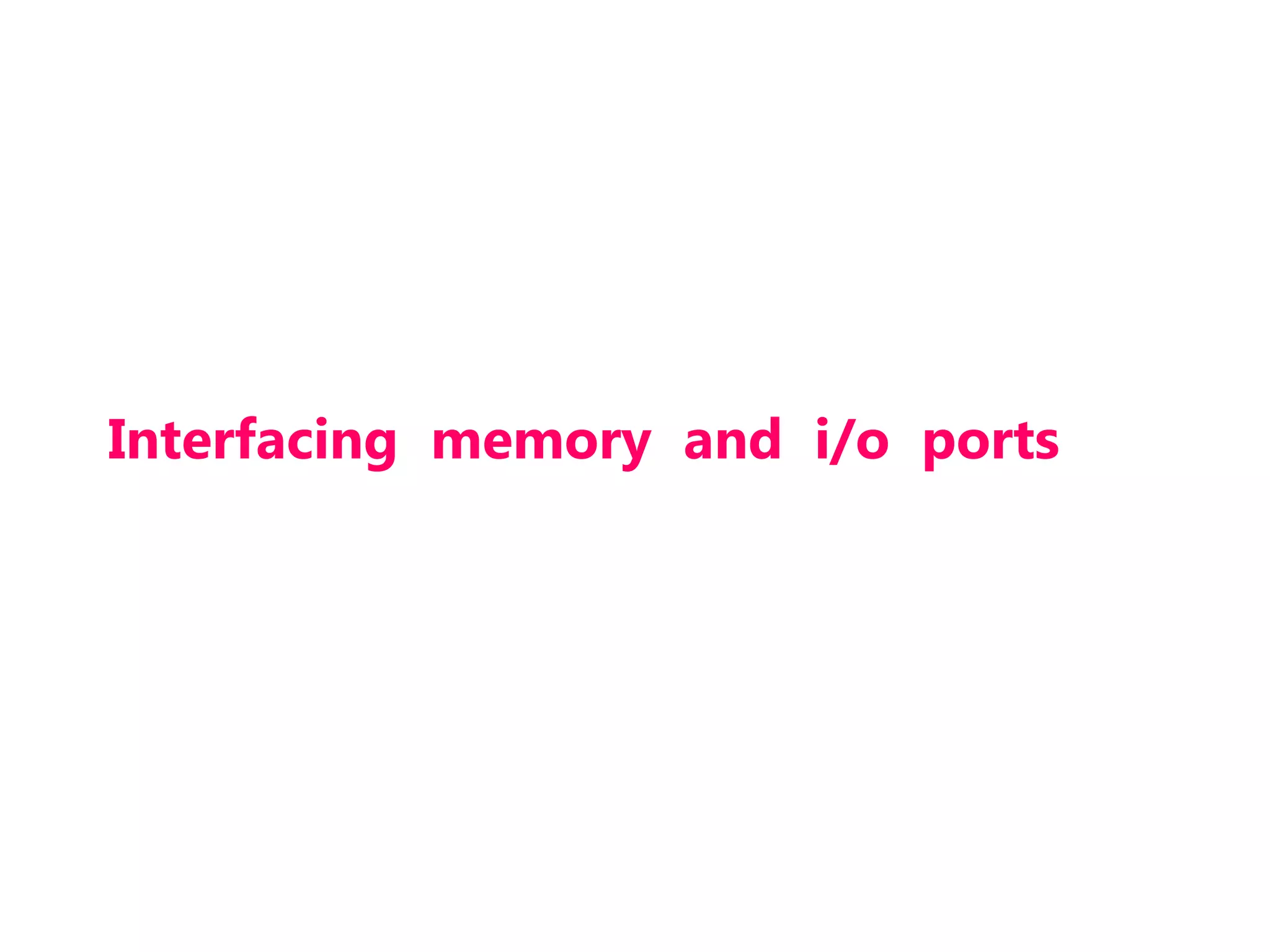 Interfacing memory and i/o ports
 