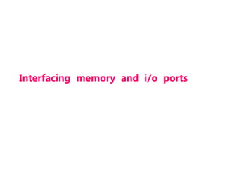 Interfacing memory and i/o ports
 