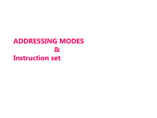 ADDRESSING MODES
&
Instruction set
 