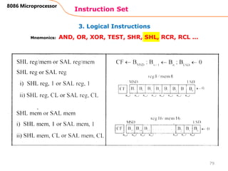 3. Logical Instructions
Instruction Set
79
8086 Microprocessor
Mnemonics: AND, OR, XOR, TEST, SHR, SHL, RCR, RCL …
 