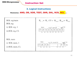 3. Logical Instructions
Instruction Set
81
8086 Microprocessor
Mnemonics: AND, OR, XOR, TEST, SHR, SHL, RCR, RCL …
 