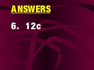 ANSWERS
6. 12c
 