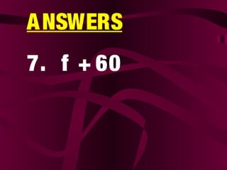 ANSWERS
7. f + 60
 