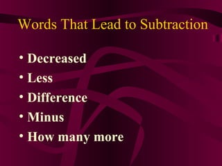 Words That Lead to Subtraction
• Decreased
• Less
• Difference
• Minus
• How many more
 