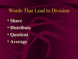 Words That Lead to Division
• Share
• Distribute
• Quotient
• Average
 