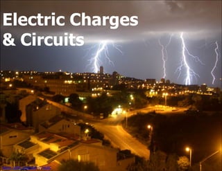 Electric Charges
& Circuits




Some rights reserved by reutC
 