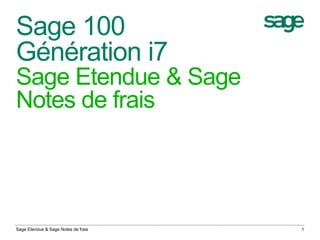 Sage 100
Génération i7
Sage Etendue & Sage
Notes de frais
Sage Etendue & Sage Notes de frais 1
 