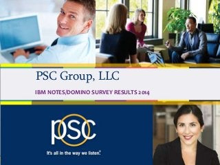 PSC Group, LLC 
IBM NOTES/DOMINO SURVEY RESULTS 2014 
© 2013 PSC Group, LLC 
 