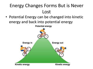 Energy Changes Forms But is Never
                Lost
• Potential Energy can be changed into kinetic
  energy and back into potential energy
 