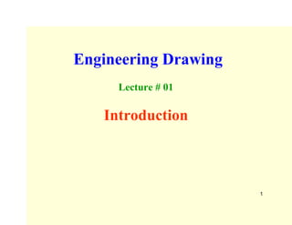 Engineering Drawing
Lecture # 01
Introduction
1
 