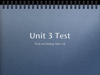 Unit 3 Test
 Test on Friday Nov 16
 