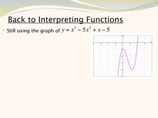Back to Interpreting Functions
                                 3     2
 Still using the graph of   y = x − 5x + x − 5




                                                  7
 