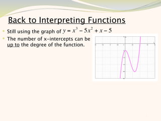 Back to Interpreting Functions
                               3        2
 Still using the graph of y = x − 5x       +x−5
 The number of x-intercepts can be
  up to the degree of the function.




                                                   7
 