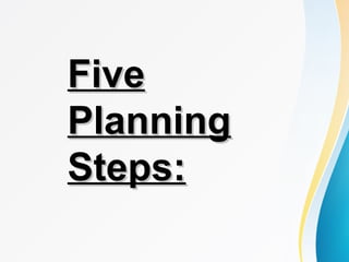FiveFive
PlanningPlanning
Steps:Steps:
 