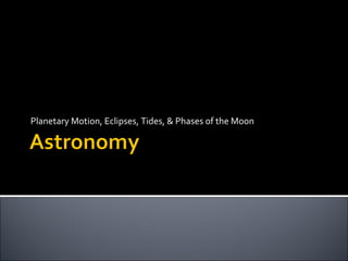 Planetary Motion, Eclipses, Tides, & Phases of the Moon 