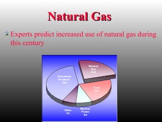 Natural GasNatural Gas
Experts predict increased use of natural gas during
this century
 
