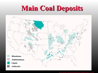 Main Coal DepositsMain Coal Deposits
BituminousBituminous
AnthraciteAnthracite
SubbituminousSubbituminous
LigniteLignite
 