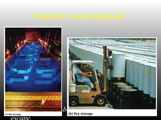 Nuclear waste disposal
Nuclear waste must be disposed where it will not
 
