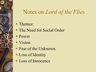 Notes on Lord of the Flies Themes: The Need for Social Order Power Vision Fear of the Unknown Loss of Identity Loss of Innocence 