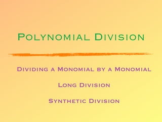 Polynomial Division

Dividing a Monomial by a Monomial

          Long Division

       Synthetic Division
 