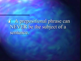    A prepositional phrase can NEVER be the subject of a sentence.  
