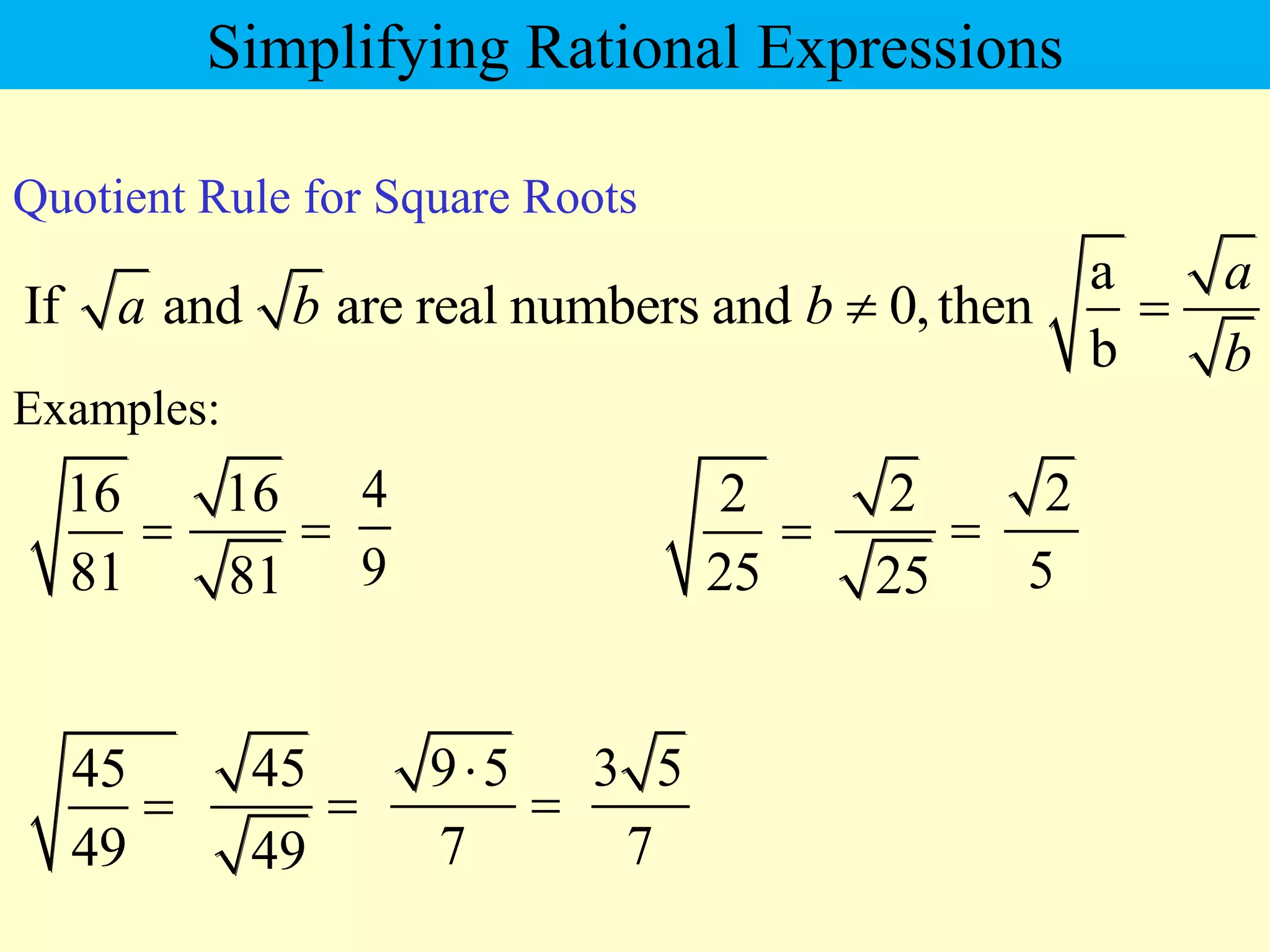 16
81

Examples:
2
5
4
9
45
49

a
If and are real numbers and 0,then
b
a
a b b
b
 
Quotient Rule for Square Roots
2
25

9 5
7


3 5
7
16
81

2
25

45
49

Simplifying Rational Expressions
 
