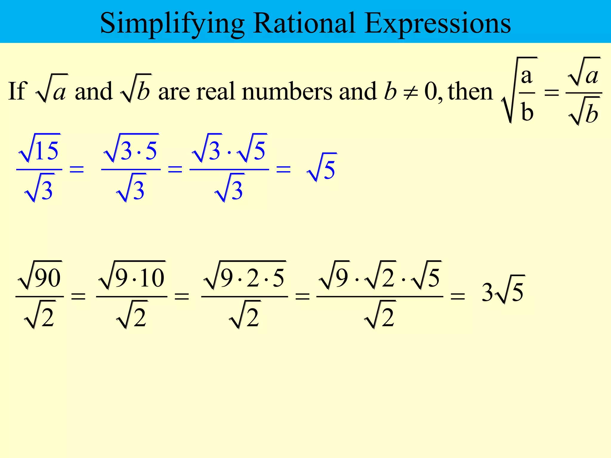15
3

90
2

a
If and are real numbers and 0,then
b
a
a b b
b
 
3 5
3


3 5
3

 5
9 10
2


9 2 5
2
 

9 2 5
2
 
 3 5
Simplifying Rational Expressions
 