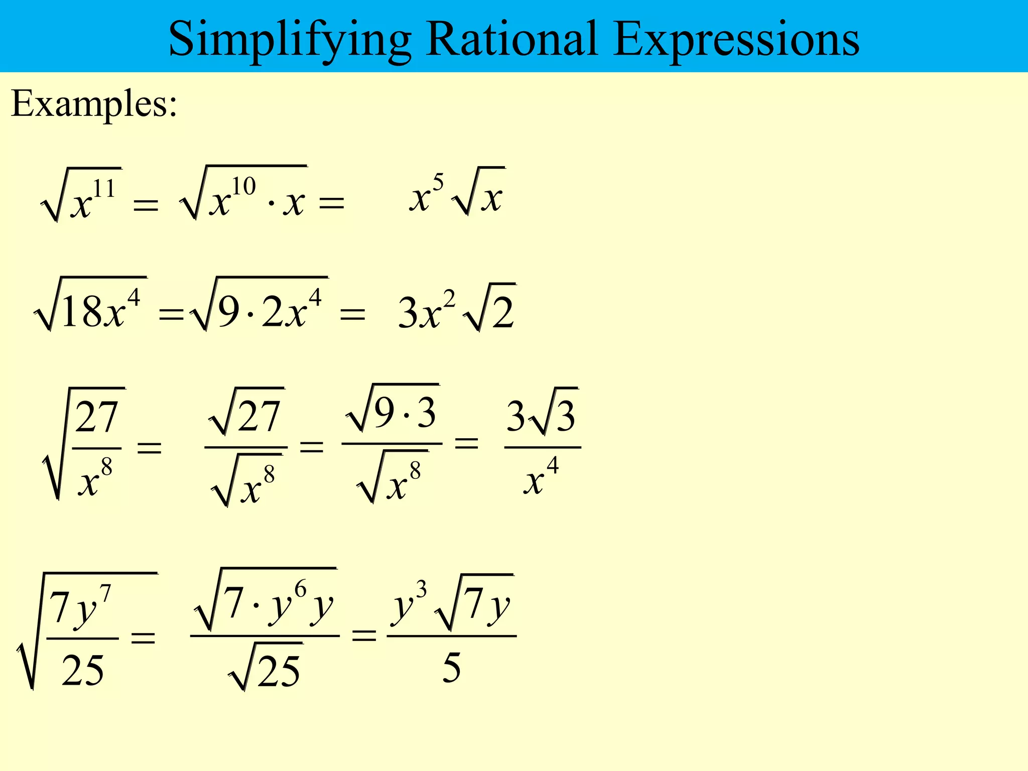 11
x 
Examples:
7
7
25
y

8
27
x

6
7
25
y y


3
7
5
y y
10
x x
 
5
x x
4
18x  4
9 2x
  2
3 2
x
8
9 3
x

 4
3 3
x
8
27
x

Simplifying Rational Expressions
 