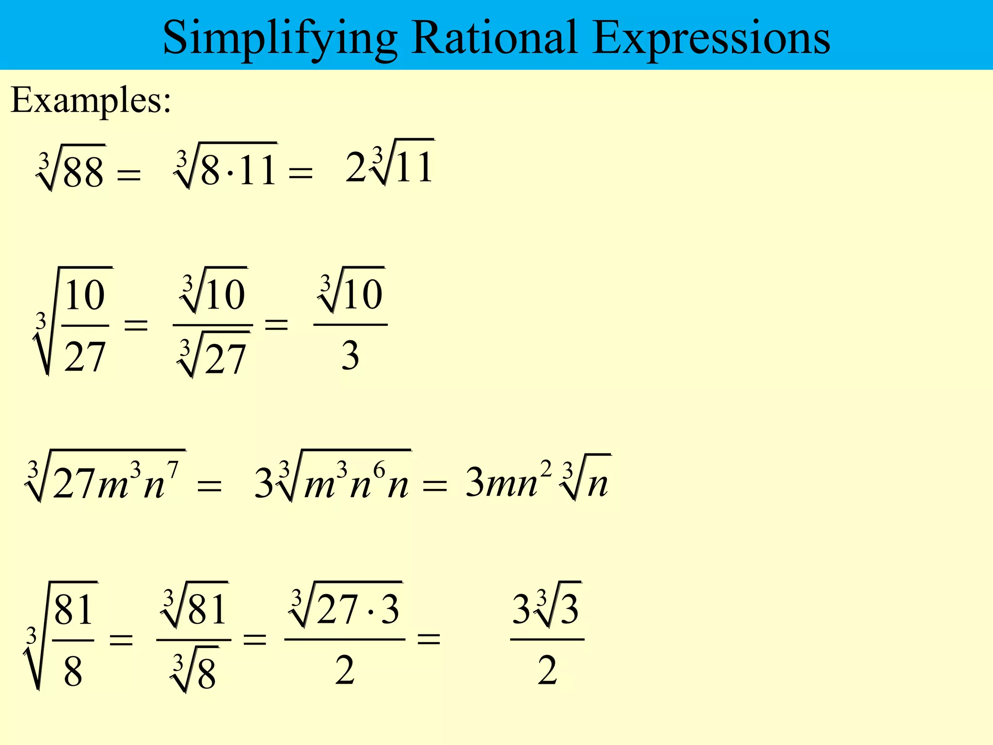 3
88 
Examples:
3
81
8

3
10
27

3
3
81
8

3
27 3
2


3
8 11
  3
2 11
3
10
3
3
3
10
27

3
3 3
2
Simplifying Rational Expressions
3 3 7
27m n  3 3 6
3 m n n  2 3
3mn n
 