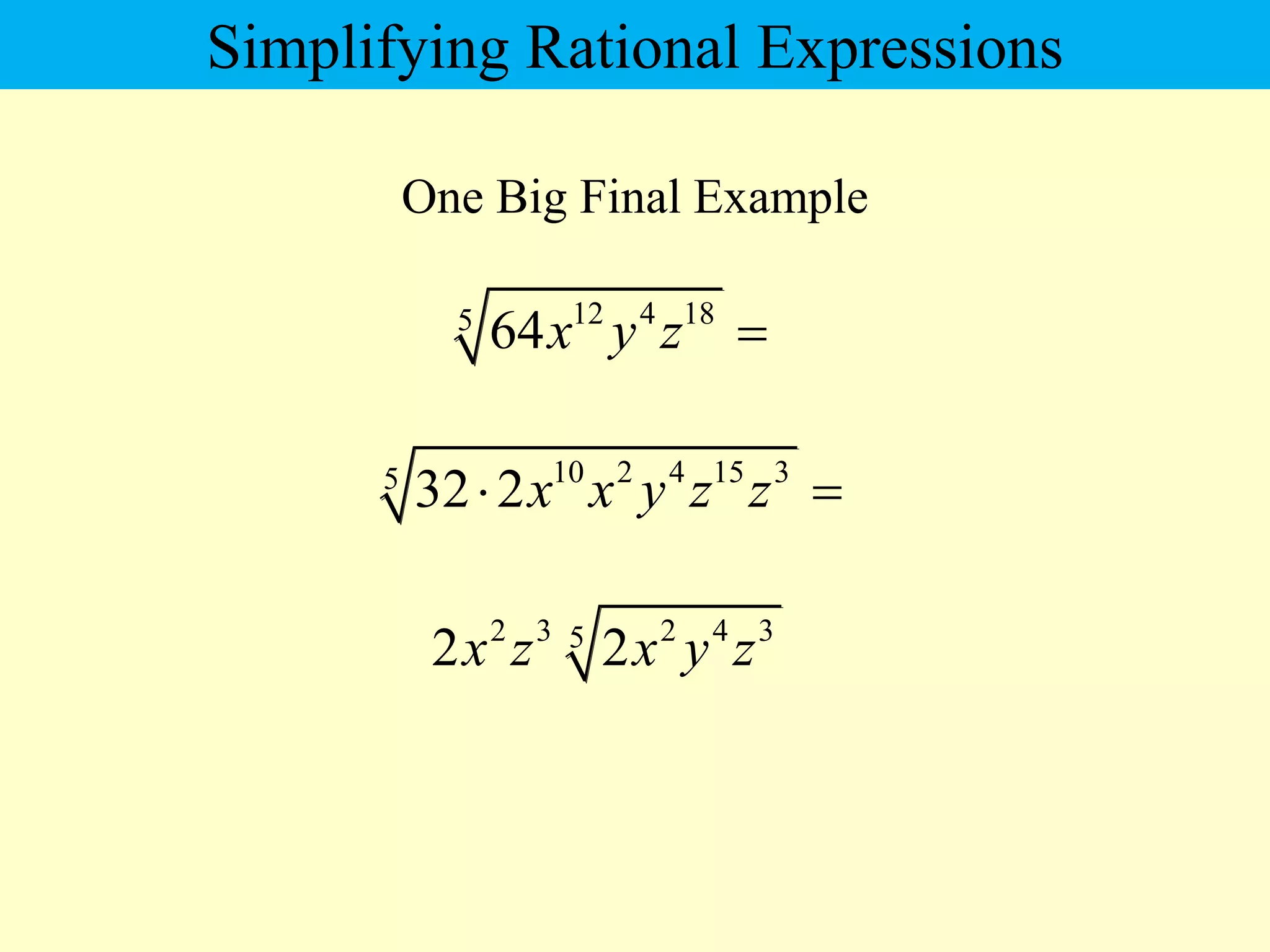 One Big Final Example
12 4 18
5
64x y z 
10 2 4 15 3
5
32 2x x y z z
 
2 3 2 4 3
5
2 2
x z x y z
Simplifying Rational Expressions
 