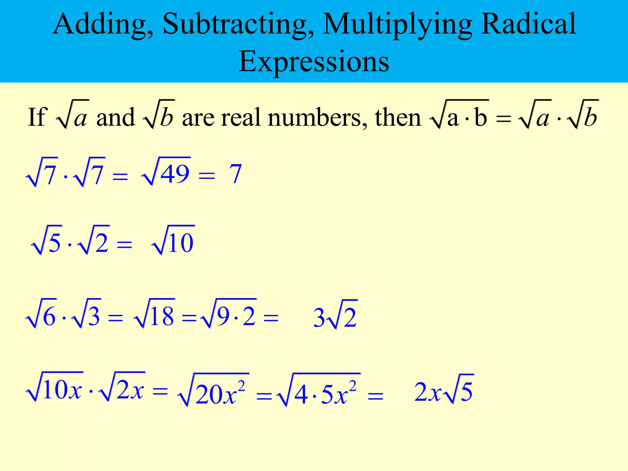 5 2
 
7 7
 
10 2
x x
 
If and are real numbers, then a b
a b a b
  
10
49  7
6 3
  18  9 2
  3 2
2
20x  2
4 5x
  2 5
x
Adding, Subtracting, Multiplying Radical
Expressions
 