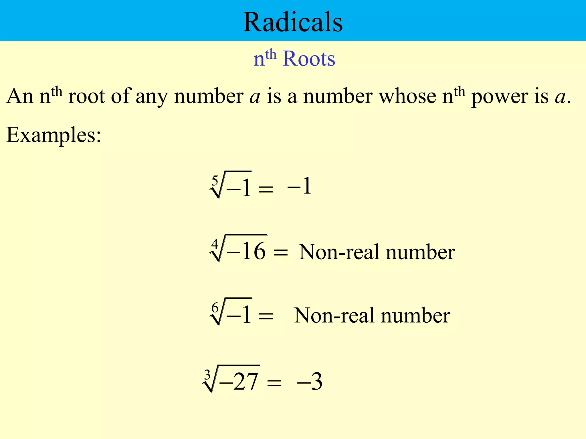 nth Roots
4
16
 
An nth root of any number a is a number whose nth power is a.
Examples:
1

5
1
 
Non-real number
6
1
  Non-real number
3
27
  3

Radicals
 