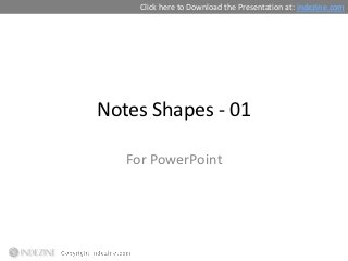 Click here to Download the Presentation at: indezine.com




Notes Shapes - 01

   For PowerPoint
 