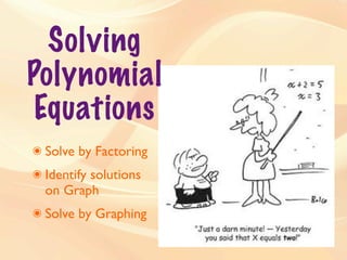 Solving
Polynomial
 Equations
๏ Solve by Factoring
๏ Identify solutions
  on Graph
๏ Solve by Graphing
 