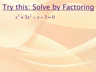 Try this: Solve by Factoring
    3    2
   x + 3x − x − 3 = 0
 