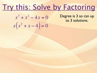 Try this: Solve by Factoring
        3       2
   x + x − 4x = 0       Degree is 3 so can up
                           to...