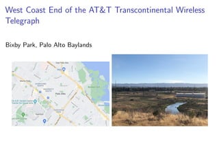 West Coast End of the AT&T Transcontinental Wireless
Telegraph
Bixby Park, Palo Alto Baylands
 
