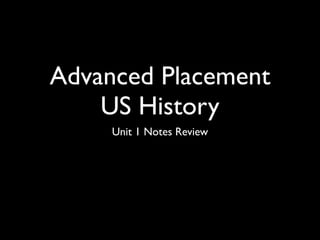 Advanced Placement
    US History
     Unit 1 Notes Review
 
