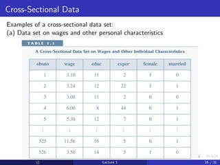 Cross-Sectional Data
Examples of a cross-sectional data set:
(a) Data set on wages and other personal characteristics




          ()                      Lecture 1                16 / 31
 