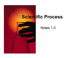 Notes 1.3
Scientific Process
 