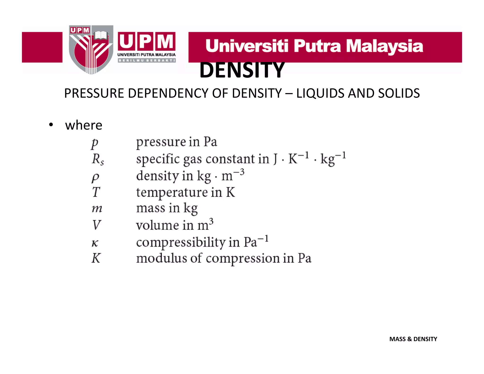 DENSITY
PRESSURE DEPENDENCY OF DENSITY – LIQUIDS AND SOLIDS
• where

MASS & DENSITY

 