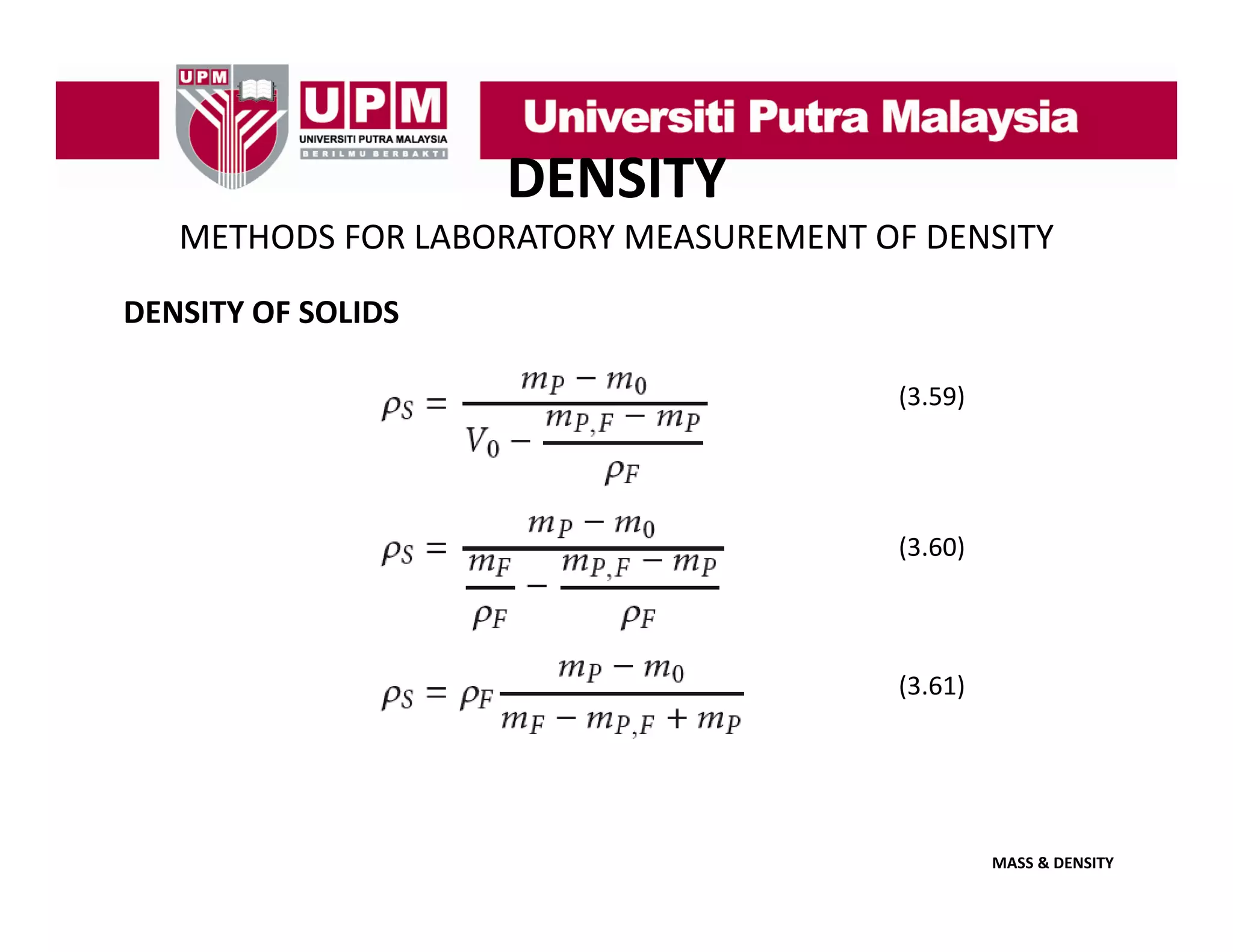 DENSITY
METHODS FOR LABORATORY MEASUREMENT OF DENSITY
DENSITY OF SOLIDS
(3.59)

(3.60)

(3.61)

MASS & DENSITY

 